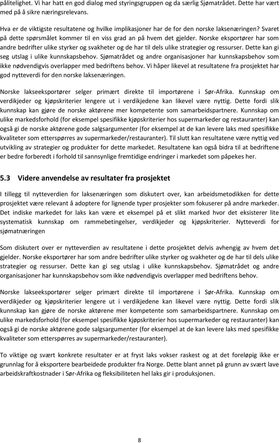 Norske eksportører har som andre bedrifter ulike styrker og svakheter og de har til dels ulike strategier og ressurser. Dette kan gi seg utslag i ulike kunnskapsbehov.