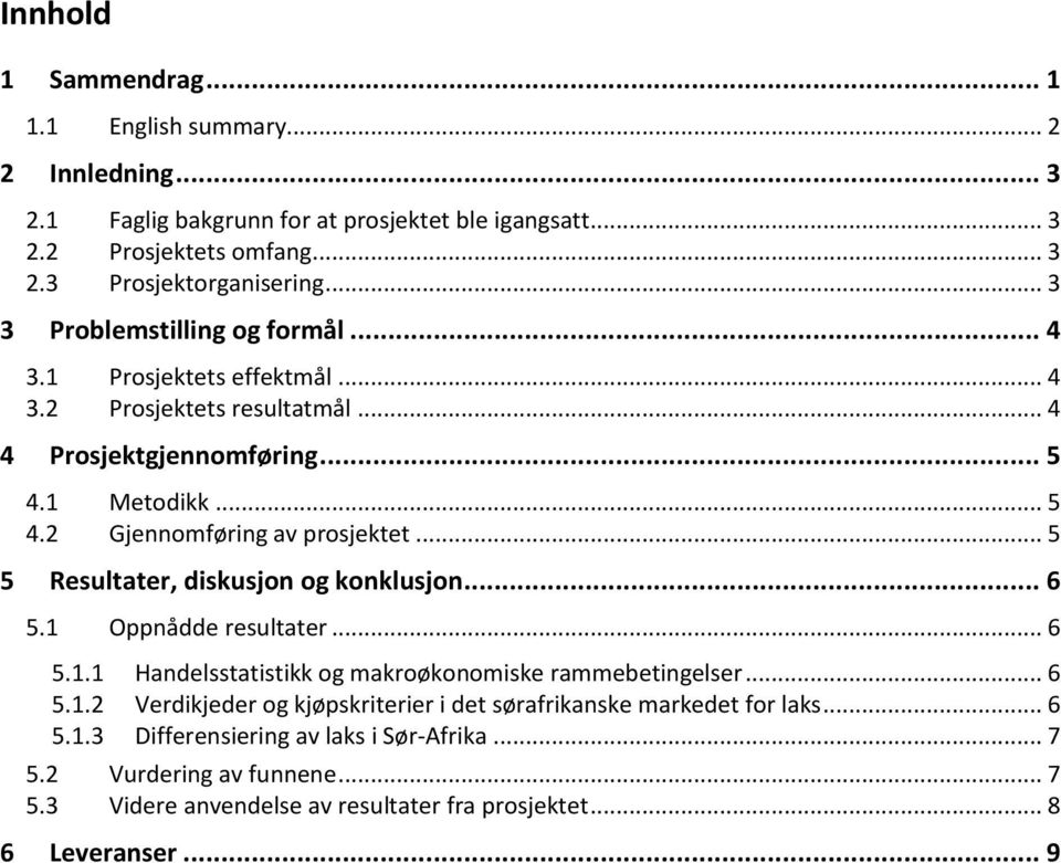 .. 5 5 Resultater, diskusjon og konklusjon... 6 5.1 Oppnådde resultater... 6 5.1.1 Handelsstatistikk og makroøkonomiske rammebetingelser... 6 5.1.2 Verdikjeder og kjøpskriterier i det sørafrikanske markedet for laks.