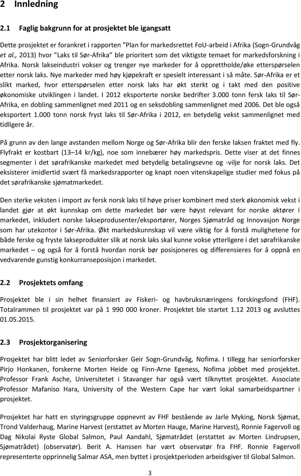 Norsk lakseindustri vokser og trenger nye markeder for å opprettholde/øke etterspørselen etter norsk laks. Nye markeder med høy kjøpekraft er spesielt interessant i så måte.