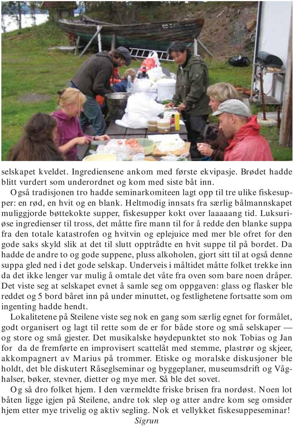 Heltmodig innsats fra særlig bålmannskapet muliggjorde bøttekokte supper, fiskesupper kokt over laaaaang tid.