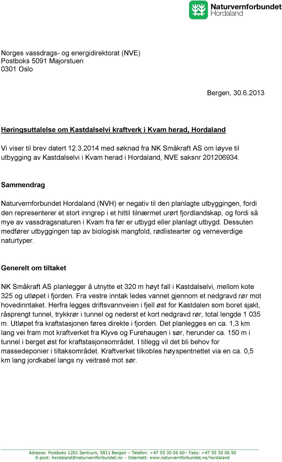 vassdragsnaturen i Kvam fra før er utbygd eller planlagt utbygd. Dessuten medfører utbyggingen tap av biologisk mangfold, rødlistearter og verneverdige naturtyper.