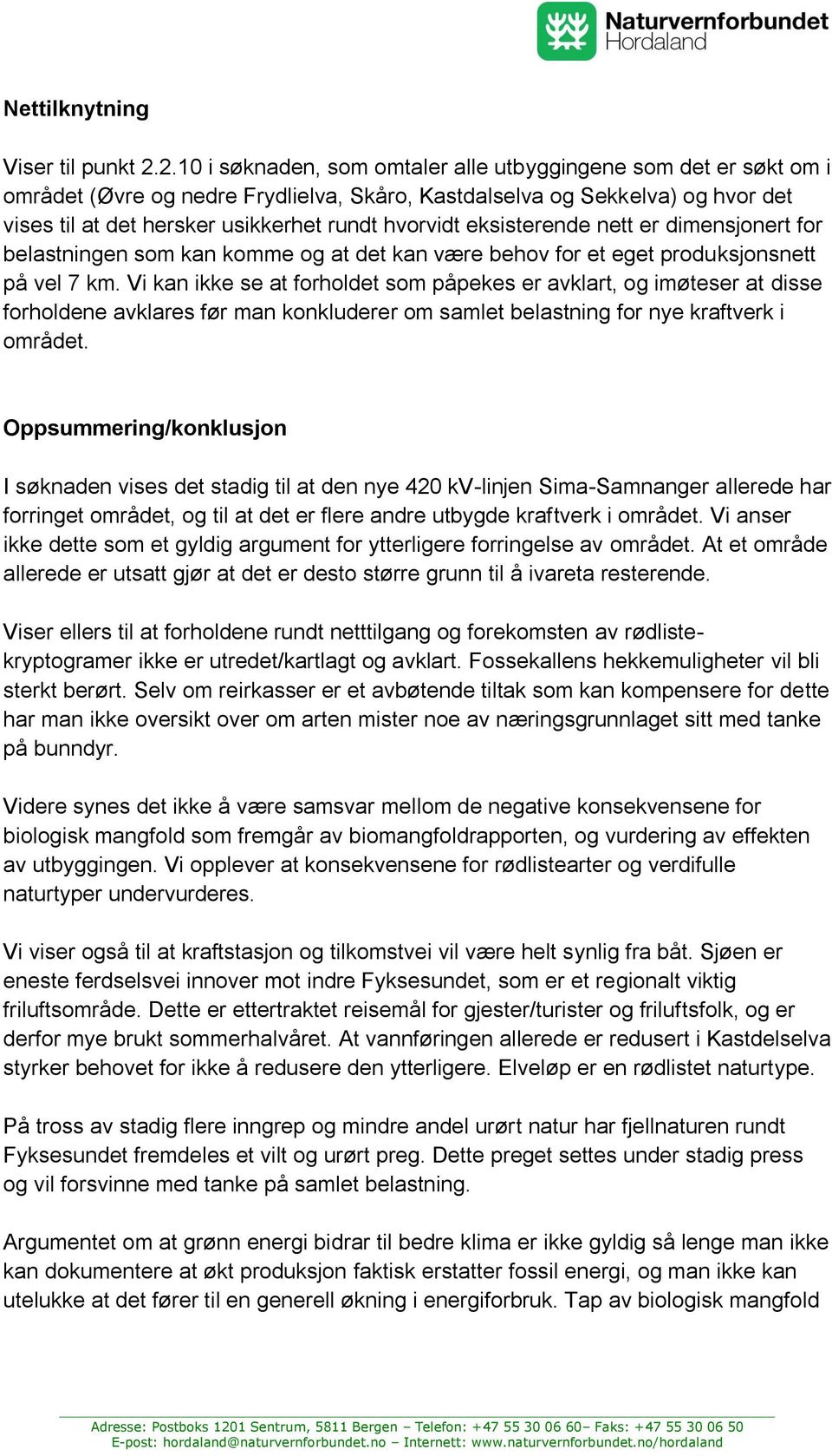 eksisterende nett er dimensjonert for belastningen som kan komme og at det kan være behov for et eget produksjonsnett på vel 7 km.