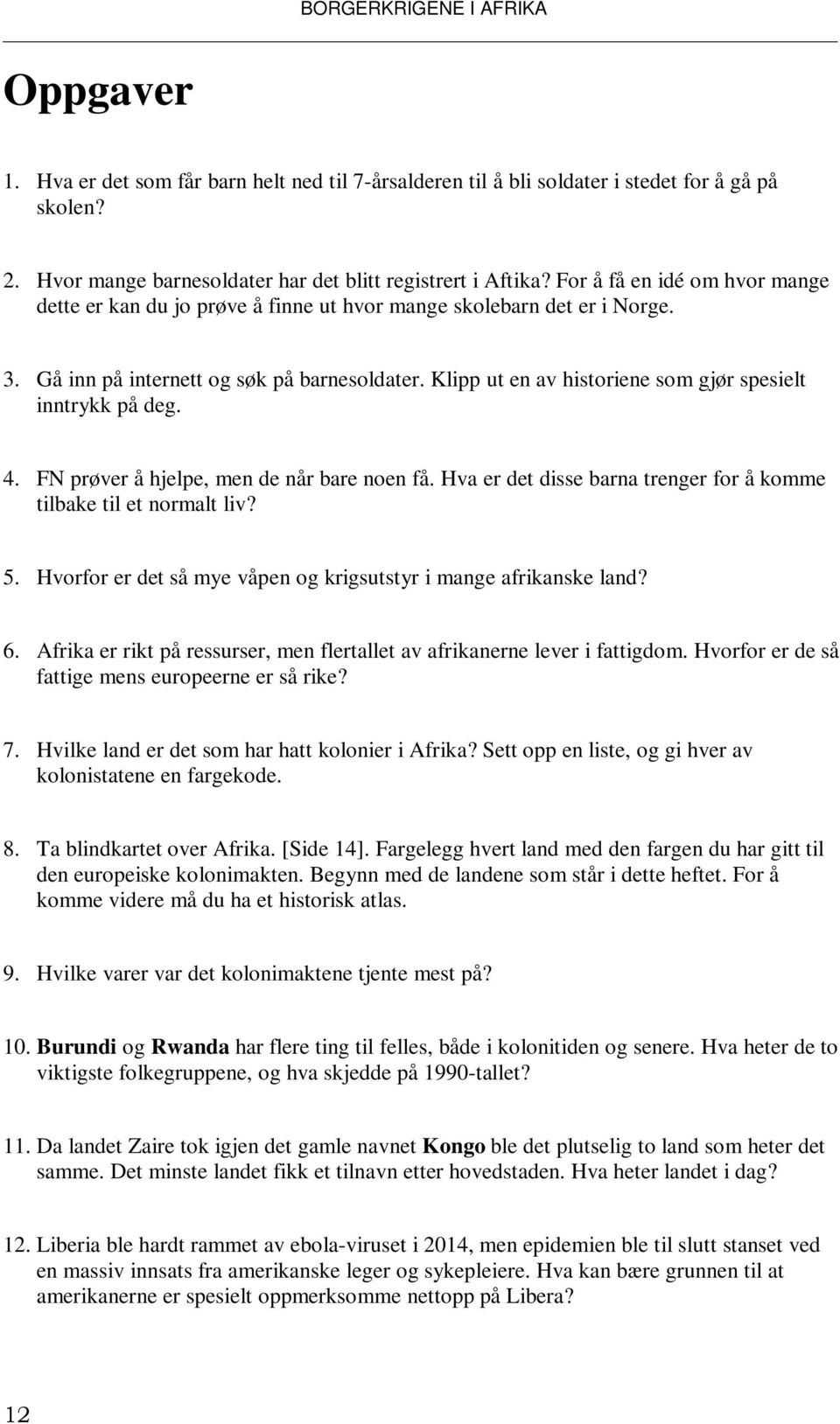 Klipp ut en av historiene som gjør spesielt inntrykk på deg. 4. FN prøver å hjelpe, men de når bare noen få. Hva er det disse barna trenger for å komme tilbake til et normalt liv? 5.