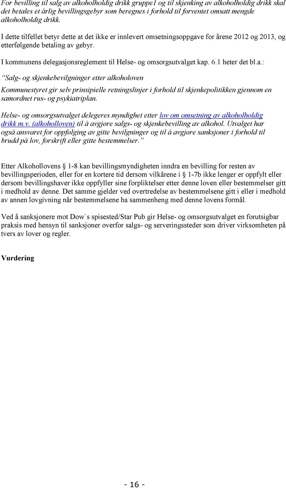 I kommunens delegasjonsreglement til Helse- og omsorgsutvalget kap. 6.1 heter det bl.a.: Salg- og skjenkebevilgninger etter alkoholoven Kommunestyret gir selv prinsipielle retningslinjer i forhold til skjenkepolitikken gjennom en samordnet rus- og psykiatriplan.