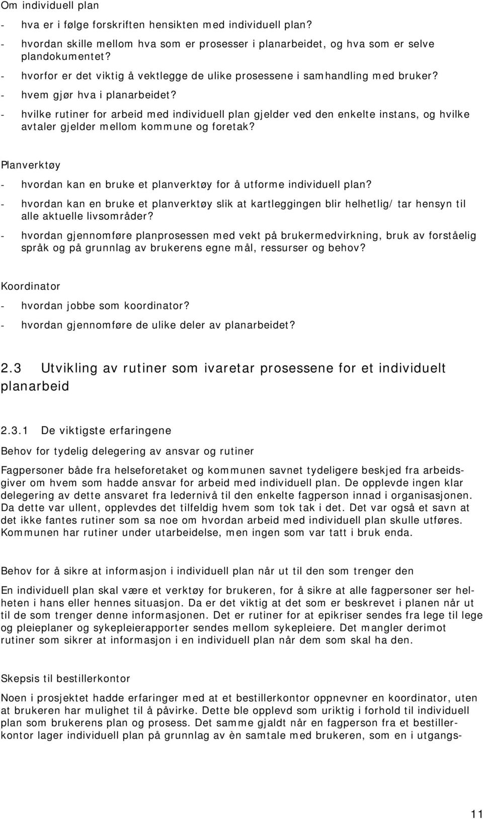 - hvilke rutiner for arbeid med individuell plan gjelder ved den enkelte instans, og hvilke avtaler gjelder mellom kommune og foretak?