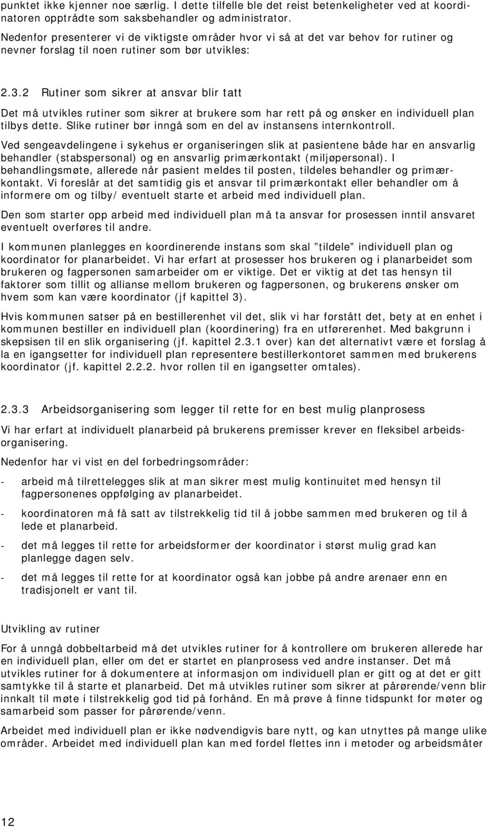 2 Rutiner som sikrer at ansvar blir tatt Det må utvikles rutiner som sikrer at brukere som har rett på og ønsker en individuell plan tilbys dette.