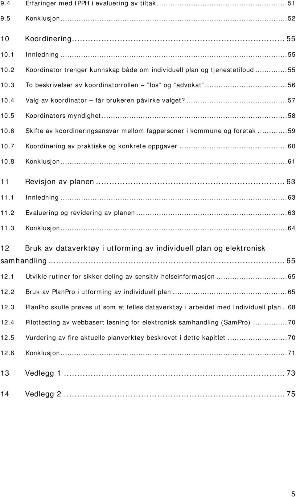 7 Koordinering av praktiske og konkrete oppgaver...60 10.8 Konklusjon...61 11 Revisjon av planen... 63 11.1 Innledning...63 11.2 Evaluering og revidering av planen...63 11.3 Konklusjon.