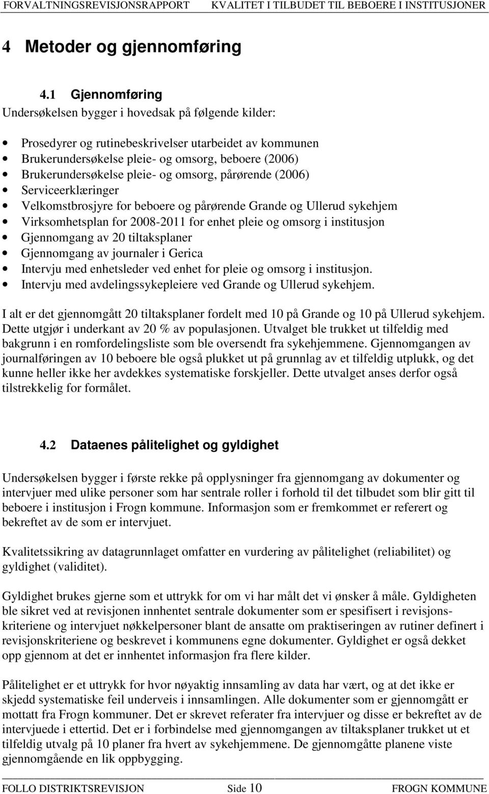 pleie- og omsorg, pårørende (2006) Serviceerklæringer Velkomstbrosjyre for beboere og pårørende Grande og Ullerud sykehjem Virksomhetsplan for 2008-2011 for enhet pleie og omsorg i institusjon