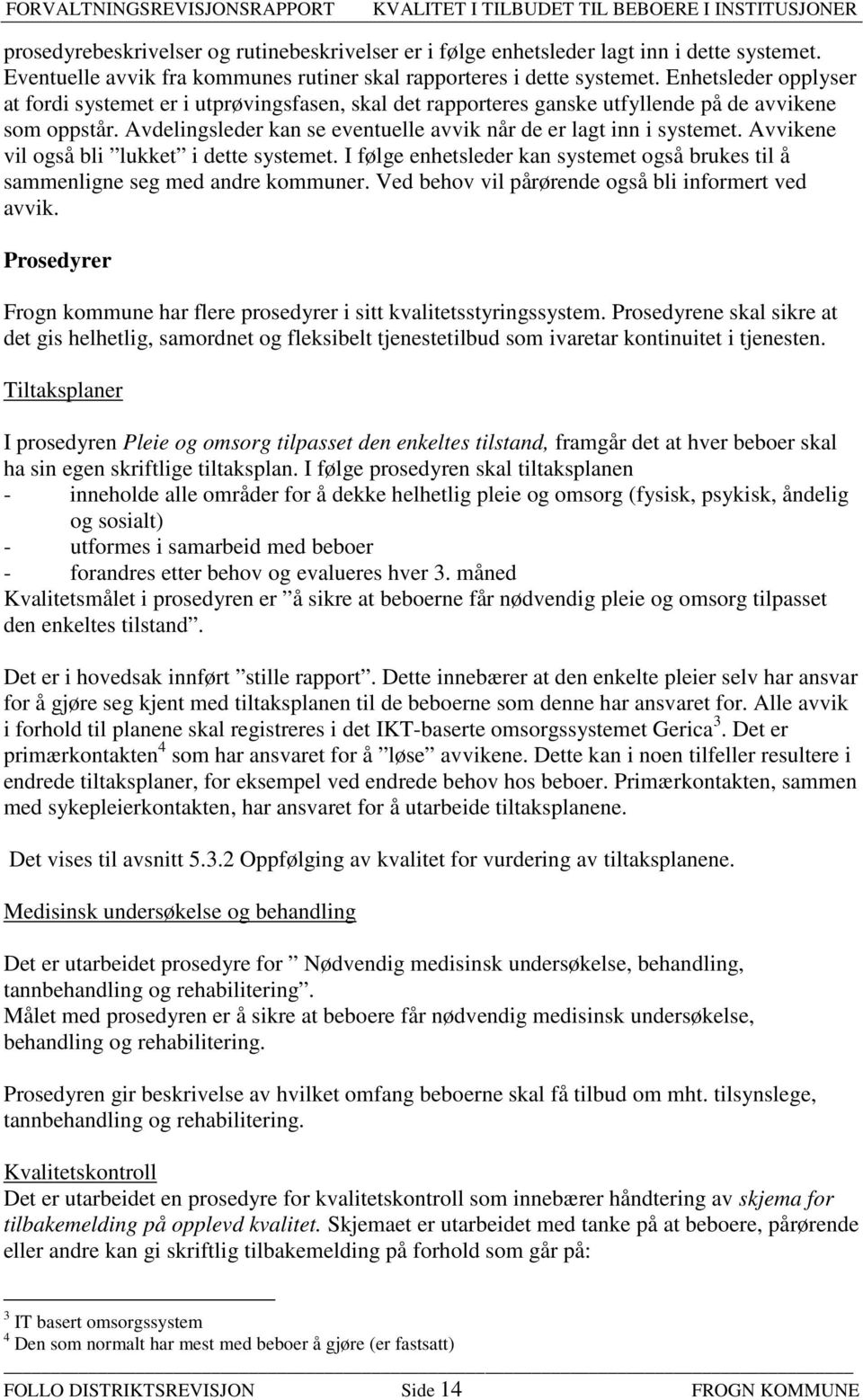 Avvikene vil også bli lukket i dette systemet. I følge enhetsleder kan systemet også brukes til å sammenligne seg med andre kommuner. Ved behov vil pårørende også bli informert ved avvik.