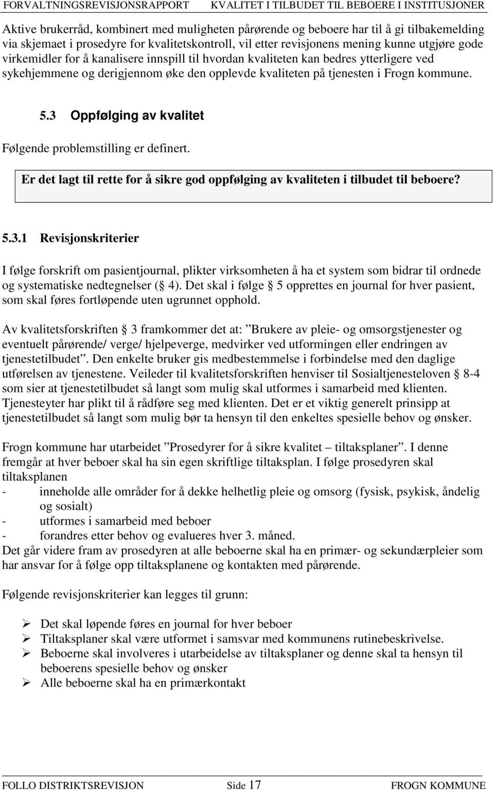 3 Oppfølging av kvalitet Følgende problemstilling er definert. Er det lagt til rette for å sikre god oppfølging av kvaliteten i tilbudet til beboere? 5.3.1 Revisjonskriterier I følge forskrift om pasientjournal, plikter virksomheten å ha et system som bidrar til ordnede og systematiske nedtegnelser ( 4).