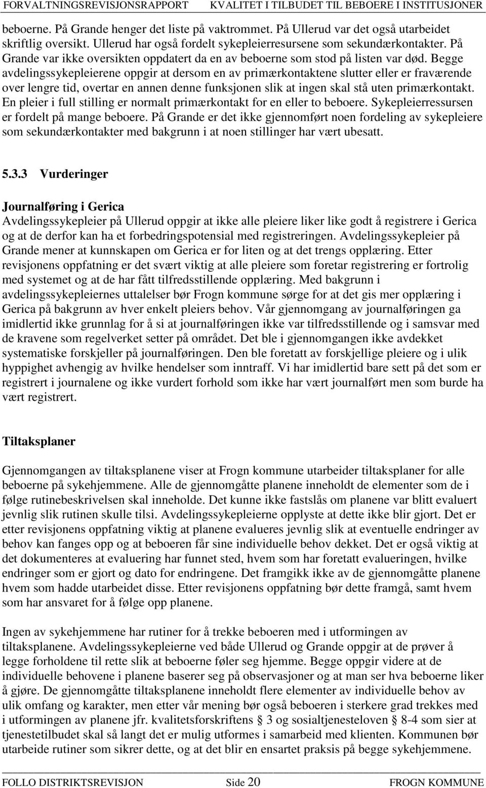 Begge avdelingssykepleierene oppgir at dersom en av primærkontaktene slutter eller er fraværende over lengre tid, overtar en annen denne funksjonen slik at ingen skal stå uten primærkontakt.