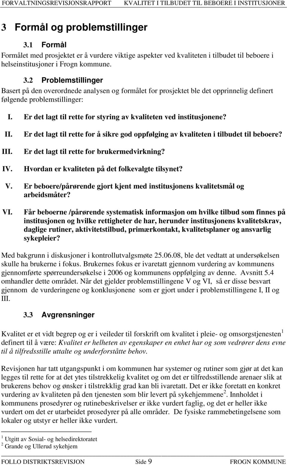 Er det lagt til rette for brukermedvirkning? Hvordan er kvaliteten på det folkevalgte tilsynet? V. Er beboere/pårørende gjort kjent med institusjonens kvalitetsmål og arbeidsmåter? VI.