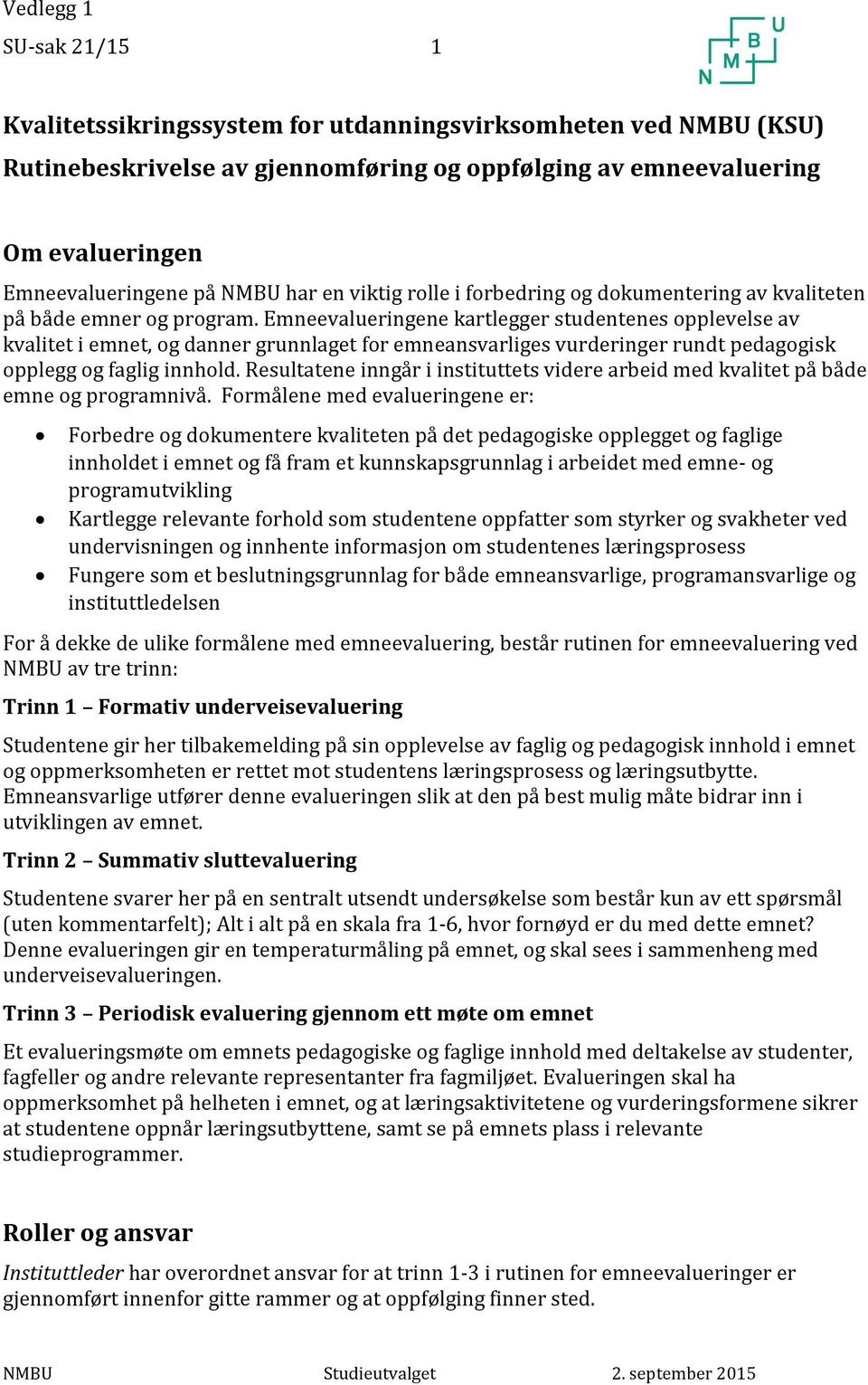 Emneevalueringene kartlegger studentenes opplevelse av kvalitet i emnet, og danner grunnlaget for emneansvarliges vurderinger rundt pedagogisk opplegg og faglig innhold.