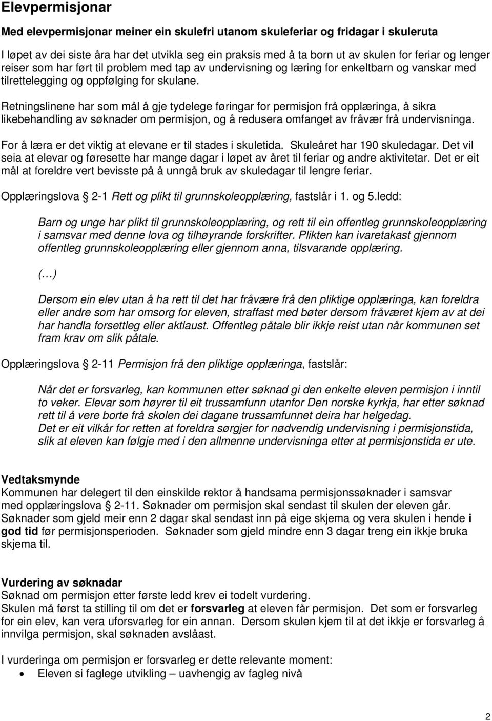 Retningslinene har som mål å gje tydelege føringar for permisjon frå opplæringa, å sikra likebehandling av søknader om permisjon, og å redusera omfanget av fråvær frå undervisninga.