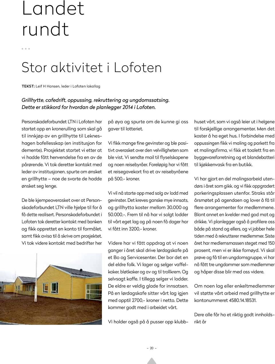 Personskadeforbundet LTN i Lofoten har startet opp en kronerulling som skal gå til innkjøp av en grillhytte til Lekneshagen bofellesskap (en institusjon for demente).