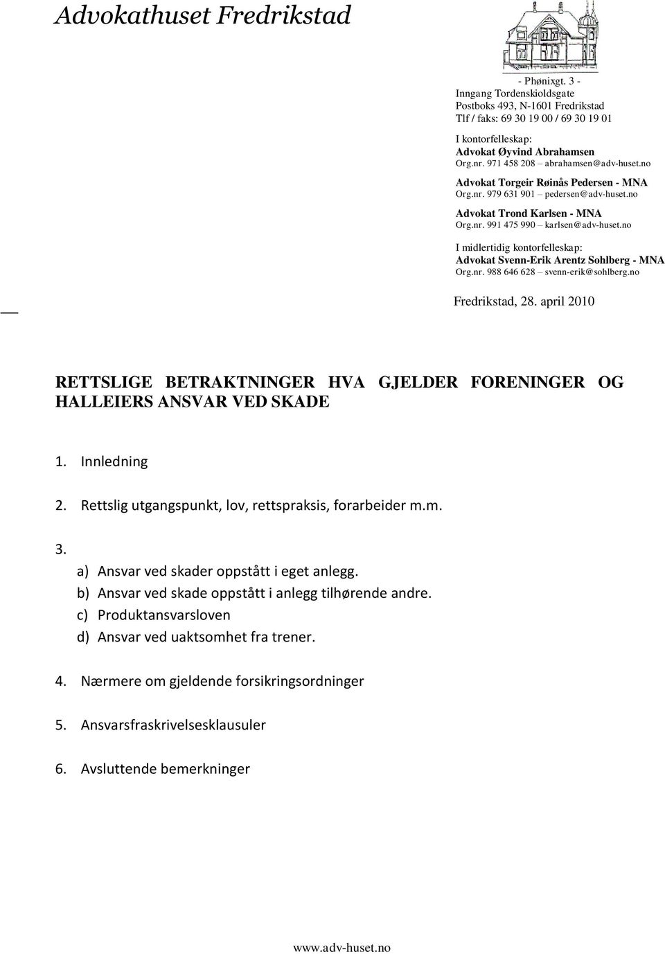 no I midlertidig kontorfelleskap: Advokat Svenn-Erik Arentz Sohlberg - MNA Org.nr. 988 646 628 svenn-erik@sohlberg.no Fredrikstad, 28.