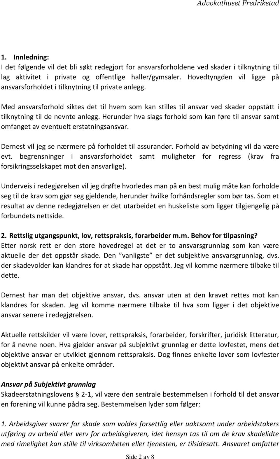 Herunder hva slags forhold som kan føre til ansvar samt omfanget av eventuelt erstatningsansvar. Dernest vil jeg se nærmere på forholdet til assurandør. Forhold av betydning vil da være evt.