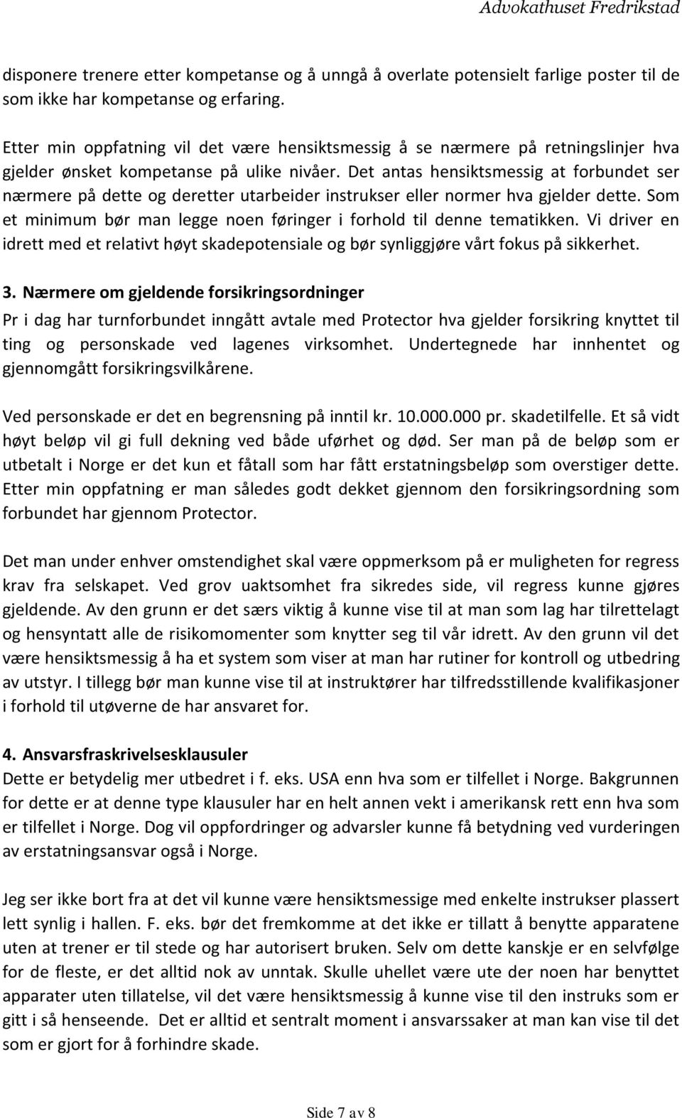 Det antas hensiktsmessig at forbundet ser nærmere på dette og deretter utarbeider instrukser eller normer hva gjelder dette. Som et minimum bør man legge noen føringer i forhold til denne tematikken.