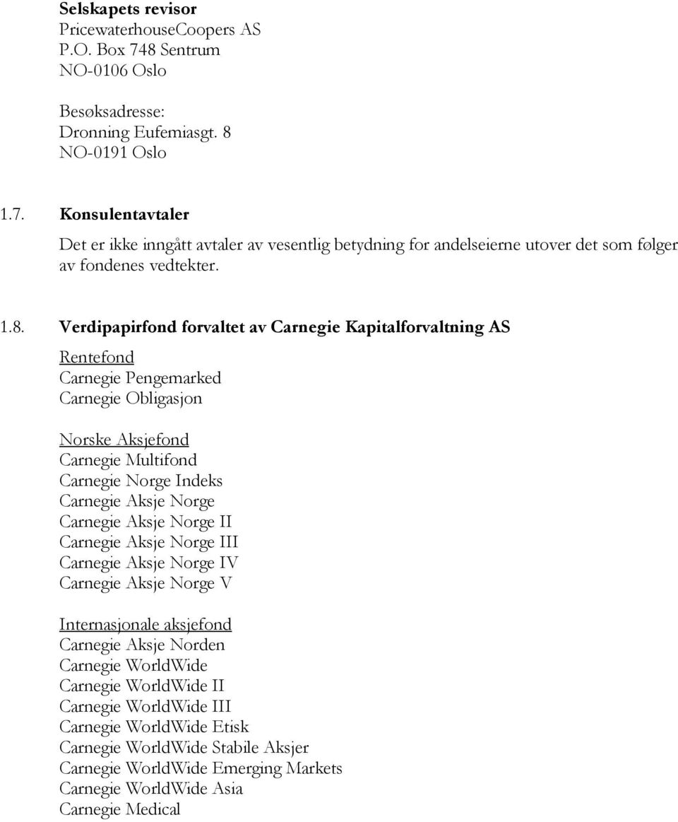 Carnegie Aksje Norge II Carnegie Aksje Norge III Carnegie Aksje Norge IV Carnegie Aksje Norge V Internasjonale aksjefond Carnegie Aksje Norden Carnegie WorldWide Carnegie WorldWide II Carnegie