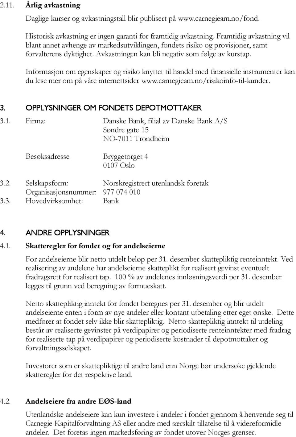 Informasjon om egenskaper og risiko knyttet til handel med finansielle instrumenter kan du lese mer om på våre internettsider www.carnegieam.no/risikoinfo-til-kunder. 3.