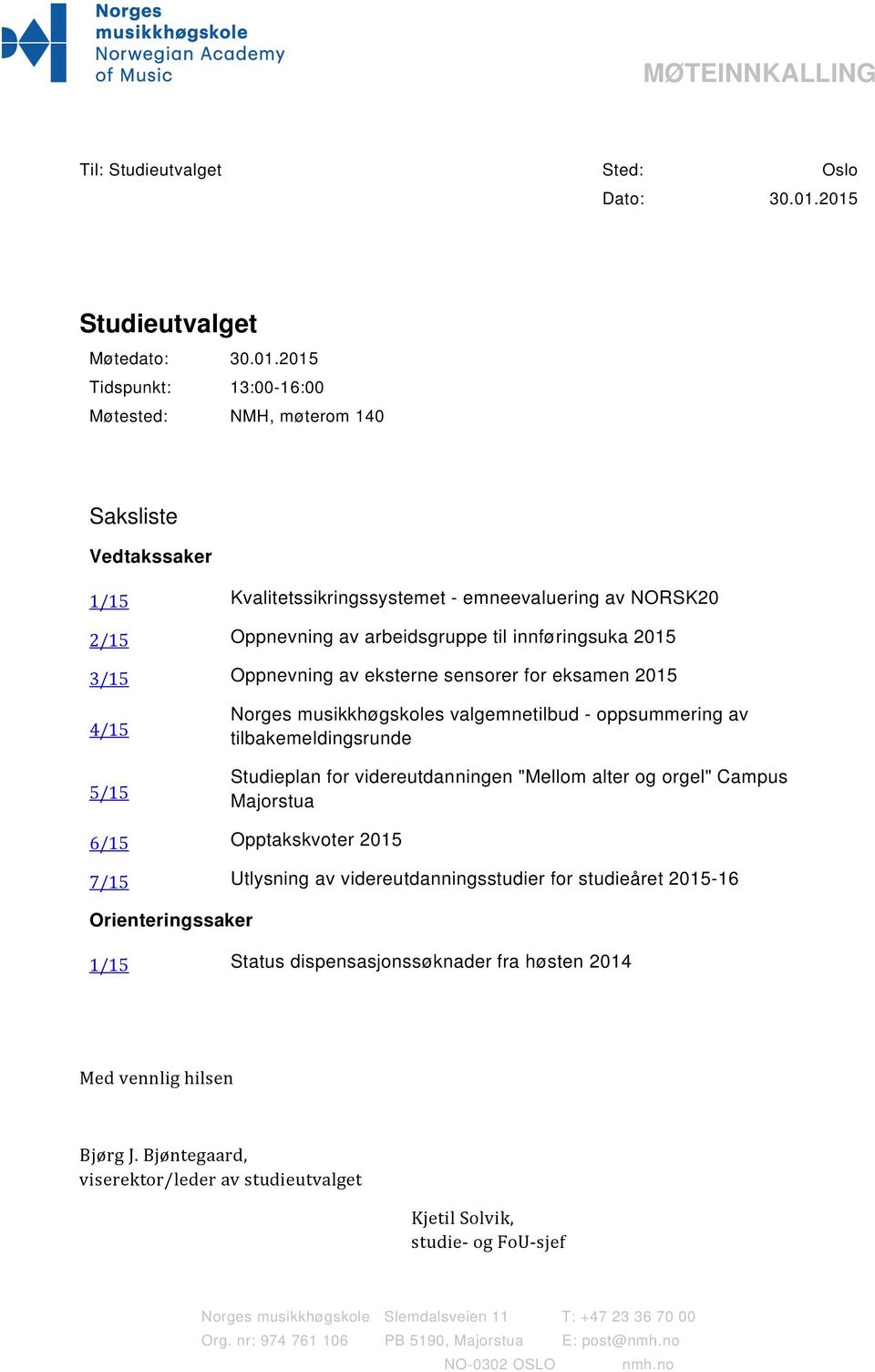 arbeidsgruppe til innføringsuka 2015 3/15 Oppnevning av eksterne sensorer for eksamen 2015 4/15 5/15 Norges musikkhøgskoles valgemnetilbud - oppsummering av tilbakemeldingsrunde Studieplan for