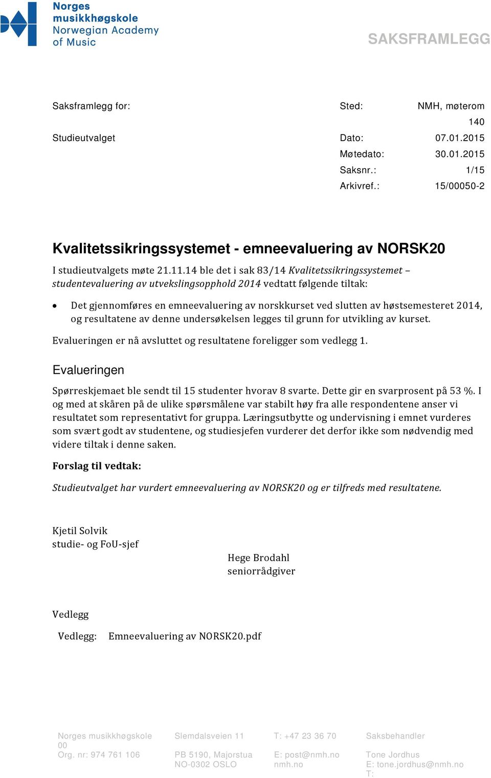 14 ble det i sak 83/14 Kvalitetssikringssystemet studentevaluering av utvekslingsopphold 2014 vedtatt følgende tiltak: Det gjennomføres en emneevaluering av norskkurset ved slutten av høstsemesteret