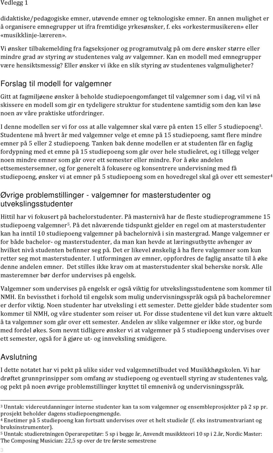 Kan en modell med emnegrupper være hensiktsmessig? Eller ønsker vi ikke en slik styring av studentenes valgmuligheter?