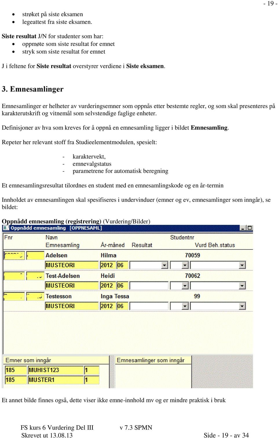 Emnesamlinger Emnesamlinger er helheter av vurderingsemner som oppnås etter bestemte regler, og som skal presenteres på karakterutskrift og vitnemål som selvstendige faglige enheter.