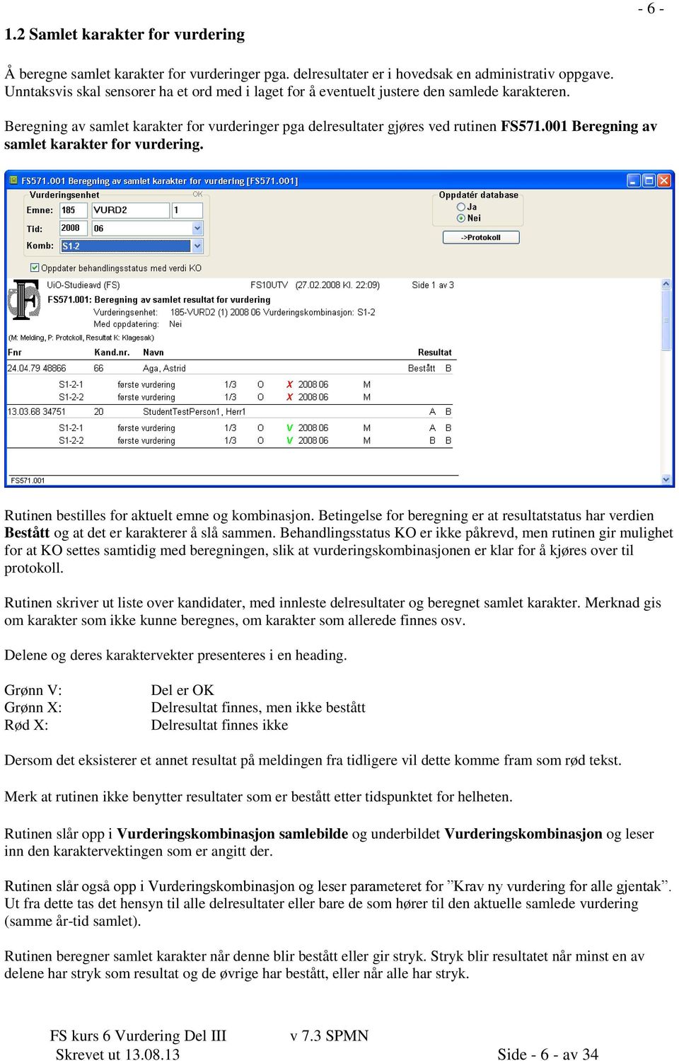 001 Beregning av samlet karakter for vurdering. Rutinen bestilles for aktuelt emne og kombinasjon.