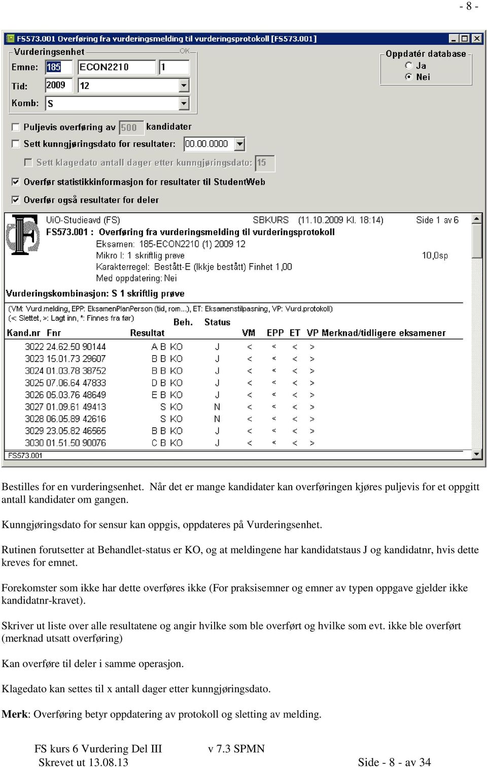 Forekomster som ikke har dette overføres ikke (For praksisemner og emner av typen oppgave gjelder ikke kandidatnr-kravet).