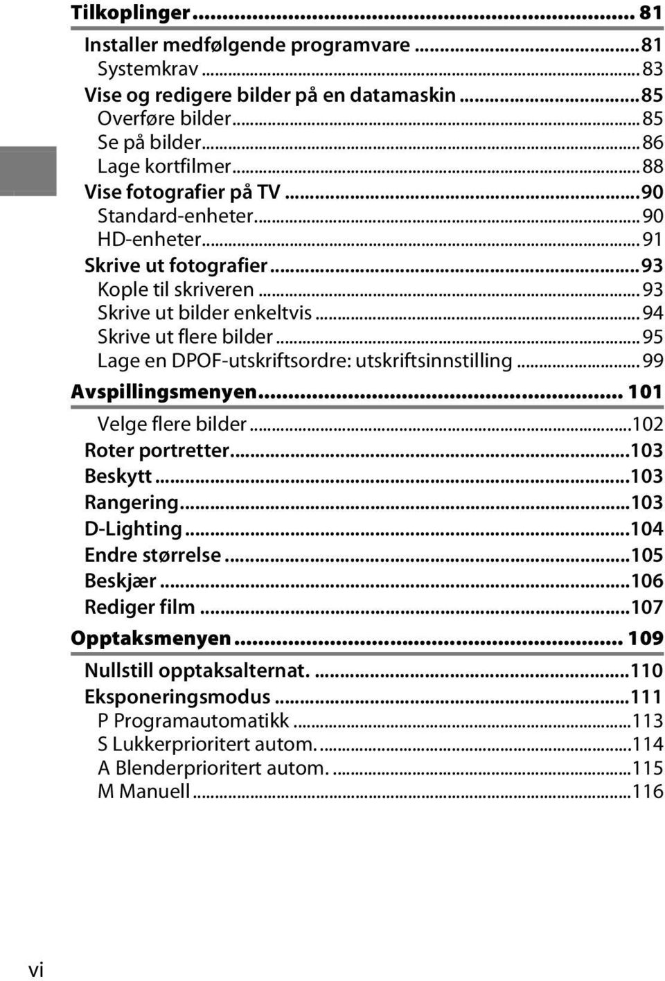 ..95 Lage en DPOF-utskriftsordre: utskriftsinnstilling...99 Avspillingsmenyen... 101 Velge flere bilder...102 Roter portretter...103 Beskytt...103 Rangering...103 D-Lighting...104 Endre størrelse.