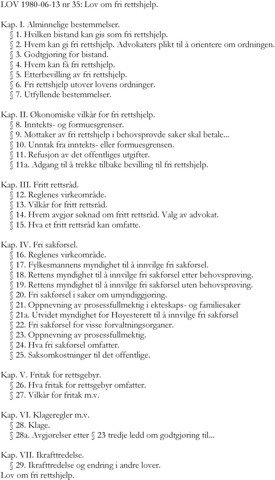 Utfyllende bestemmelser. Kap. II. Økonomiske vilkår for fri rettshjelp. 8. Inntekts- og formuesgrenser. 9. Mottaker av fri rettshjelp i behovsprøvde saker skal betale... 10.