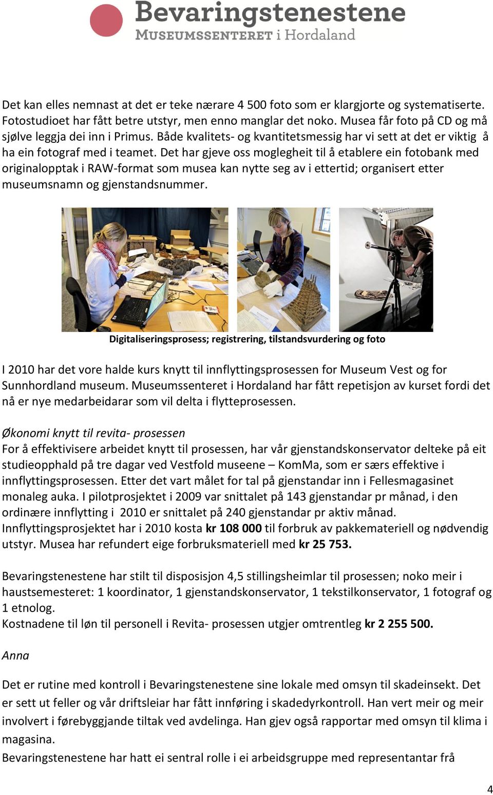 Det har gjeve oss moglegheit til å etablere ein fotobank med originalopptak i RAW-format som musea kan nytte seg av i ettertid; organisert etter museumsnamn og gjenstandsnummer.