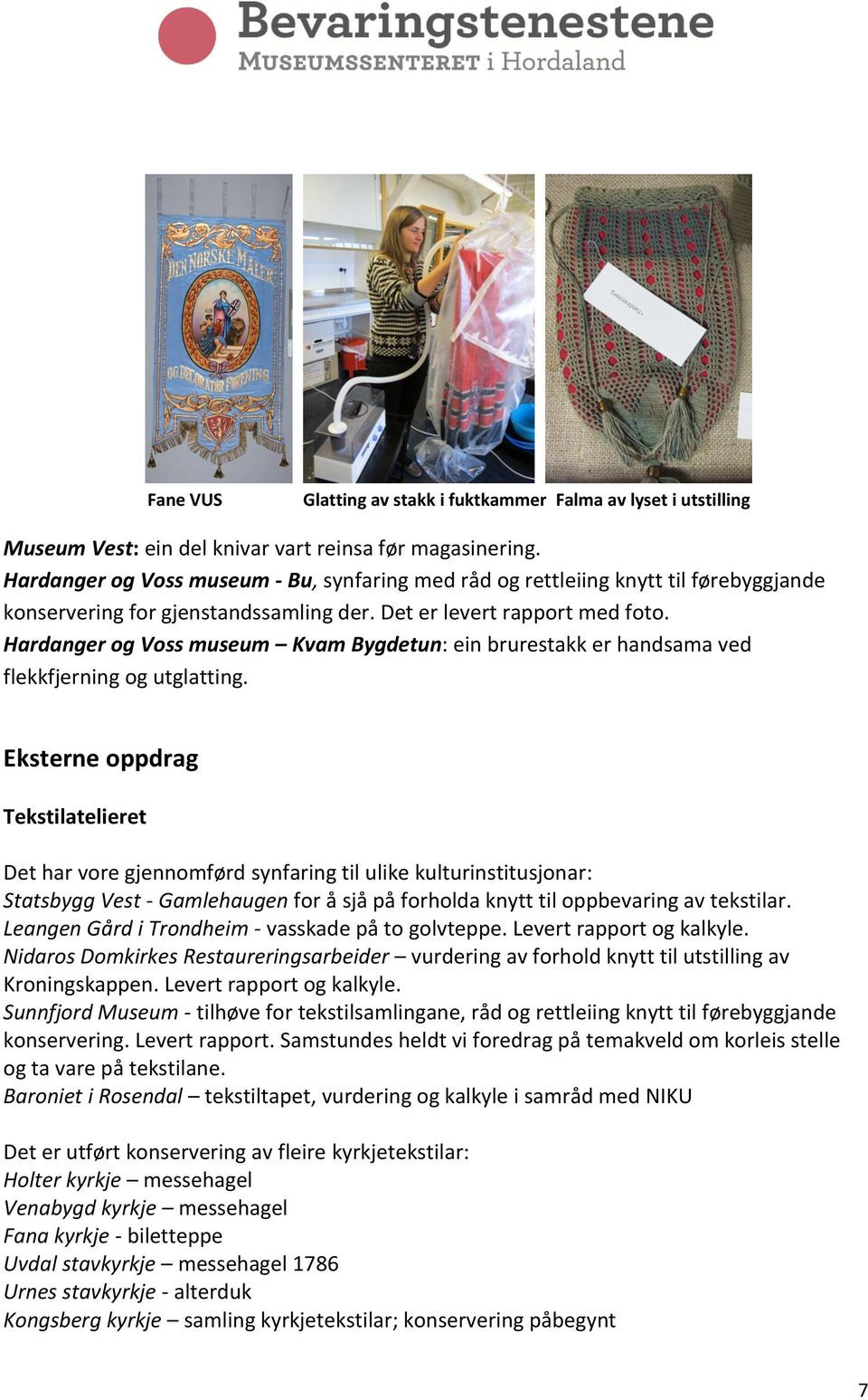 Hardanger og Voss museum Kvam Bygdetun: ein brurestakk er handsama ved flekkfjerning og utglatting.