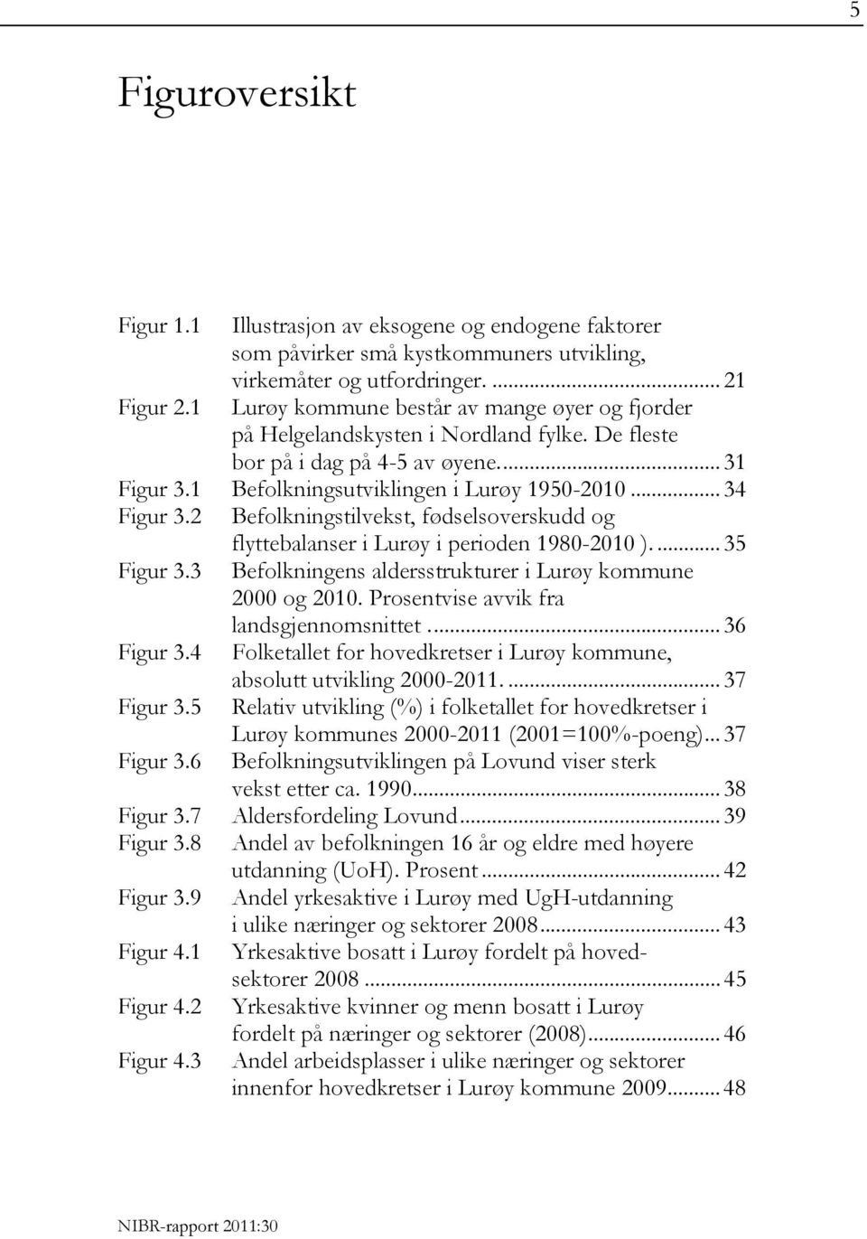 2 Befolkningstilvekst, fødselsoverskudd og flyttebalanser i Lurøy i perioden 1980-2010 ).... 35 Figur 3.3 Befolkningens aldersstrukturer i Lurøy kommune 2000 og 2010.