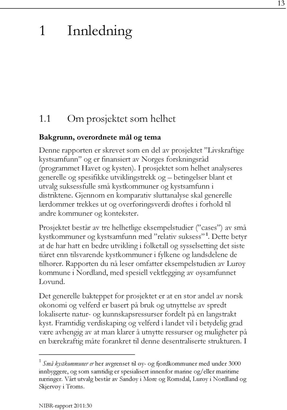 kysten). I prosjektet som helhet analyseres generelle og spesifikke utviklingstrekk og betingelser blant et utvalg suksessfulle små kystkommuner og kystsamfunn i distriktene.