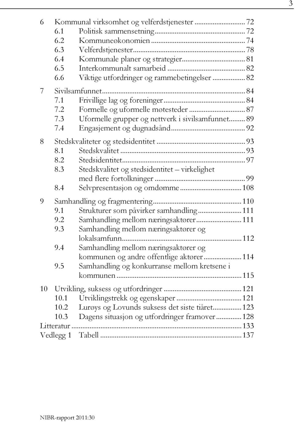 3 Uformelle grupper og nettverk i sivilsamfunnet... 89 7.4 Engasjement og dugnadsånd... 92 8 Stedskvaliteter og stedsidentitet... 93 8.1 Stedskvalitet... 93 8.2 Stedsidentitet... 97 8.