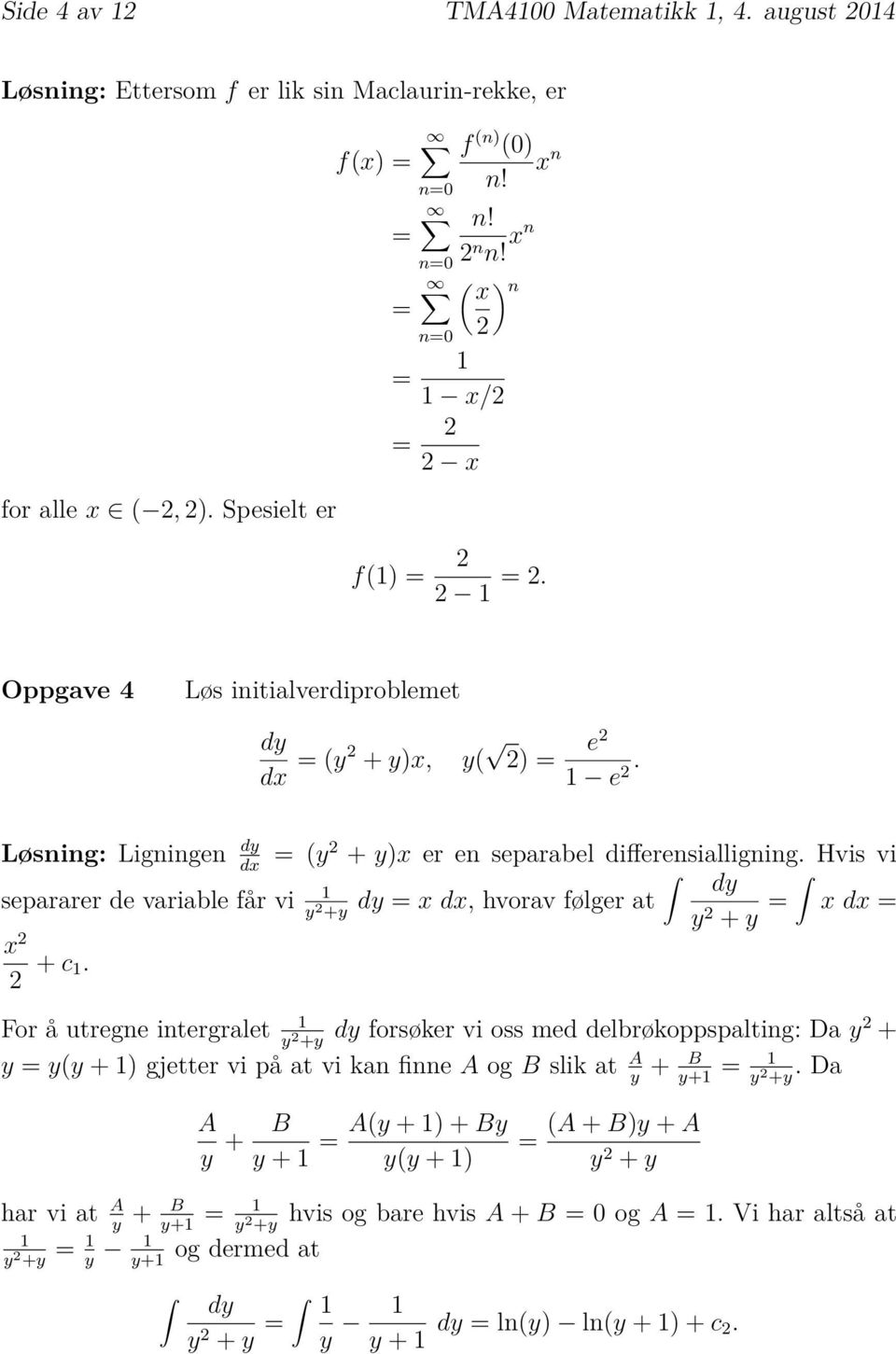 Løsning: Ligningen dy dx separarer de variable får vi dy xdx, hvorav følger at y 2 +y x 2 2 + c. (y2 + y)x er en separabel di erensialligning.