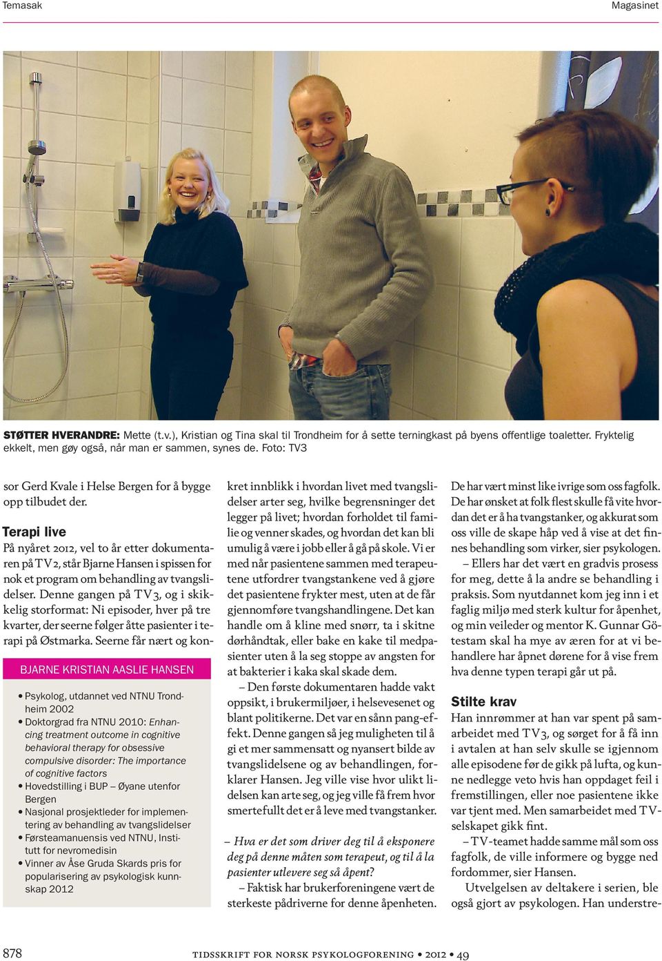 BJARNE KRISTIAN AASLIE HANSEN Psykolog, utdannet ved NTNU Trondheim 2002 Doktorgrad fra NTNU 2010: Enhancing treatment outcome in cognitive behavioral therapy for obsessive compulsive disorder: The