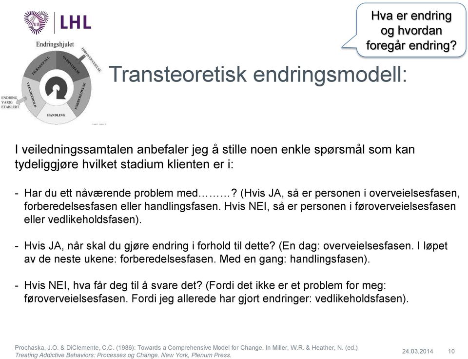 (Hvis JA, så er personen i overveielsesfasen, forberedelsesfasen eller handlingsfasen. Hvis NEI, så er personen i føroverveielsesfasen eller vedlikeholdsfasen).