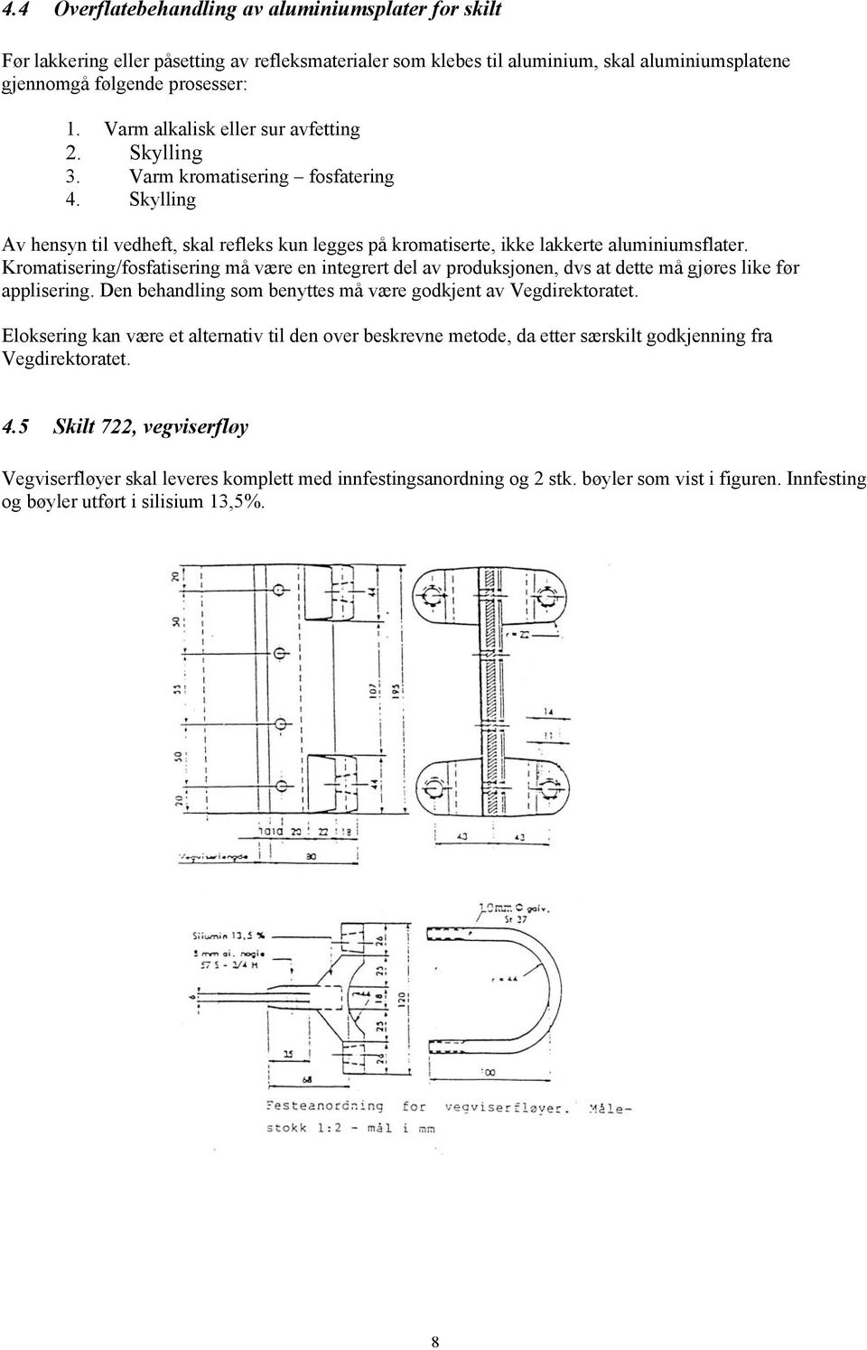 Kromatisering/fosfatisering må være en integrert del av produksjonen, dvs at dette må gjøres like før applisering. Den behandling som benyttes må være godkjent av Vegdirektoratet.