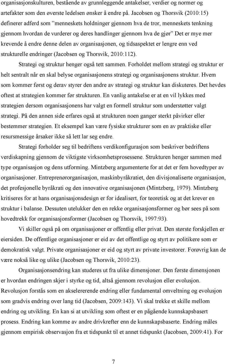 krevende å endre denne delen av organisasjonen, og tidsaspektet er lengre enn ved strukturelle endringer (Jacobsen og Thorsvik, 2010:112). Strategi og struktur henger også tett sammen.