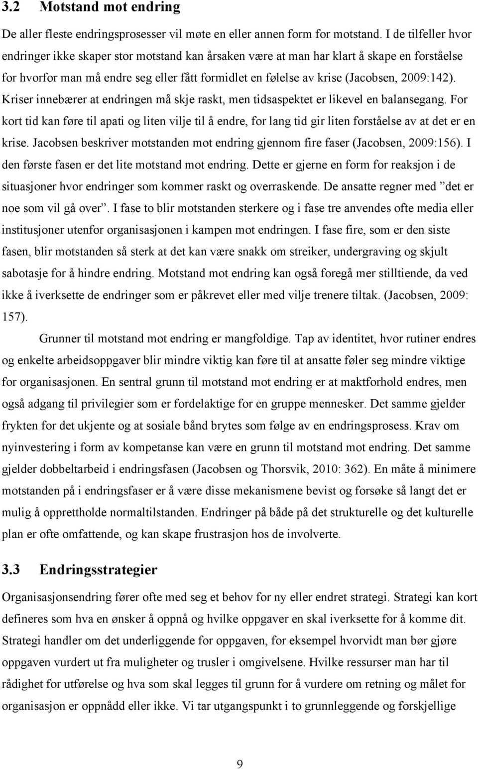 2009:142). Kriser innebærer at endringen må skje raskt, men tidsaspektet er likevel en balansegang.