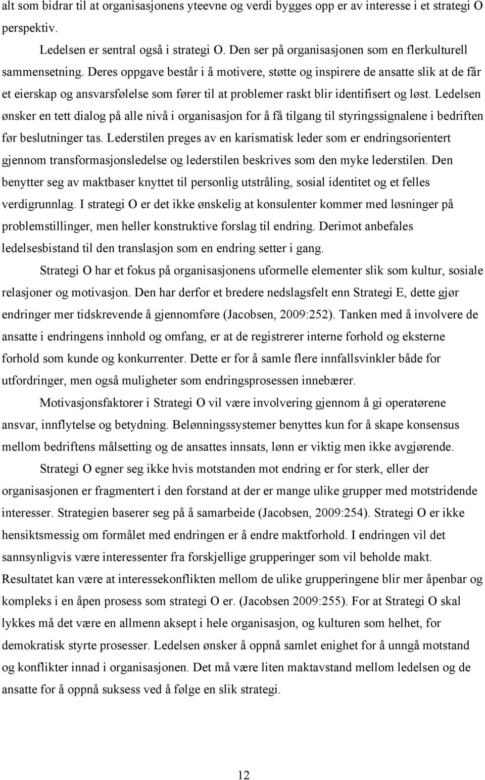 Deres oppgave består i å motivere, støtte og inspirere de ansatte slik at de får et eierskap og ansvarsfølelse som fører til at problemer raskt blir identifisert og løst.