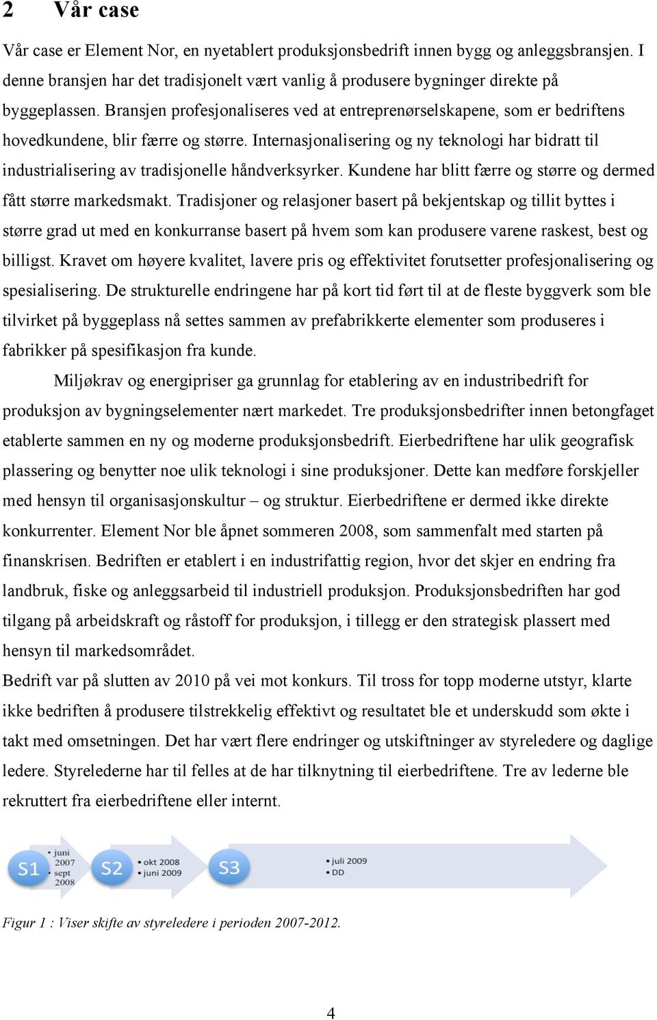 Internasjonalisering og ny teknologi har bidratt til industrialisering av tradisjonelle håndverksyrker. Kundene har blitt færre og større og dermed fått større markedsmakt.