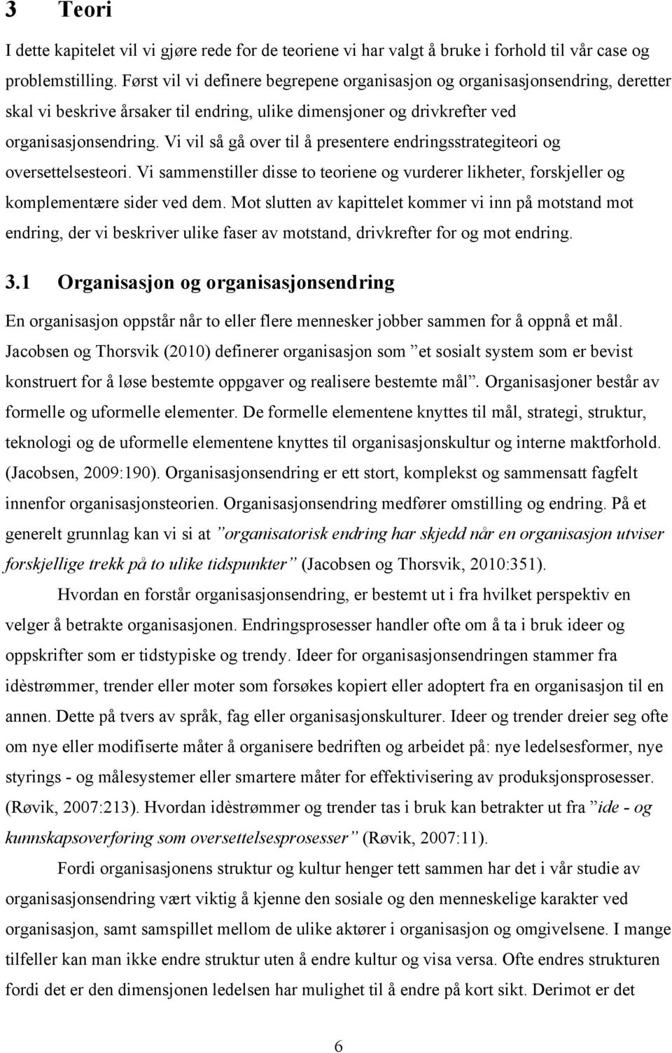 Vi vil så gå over til å presentere endringsstrategiteori og oversettelsesteori. Vi sammenstiller disse to teoriene og vurderer likheter, forskjeller og komplementære sider ved dem.