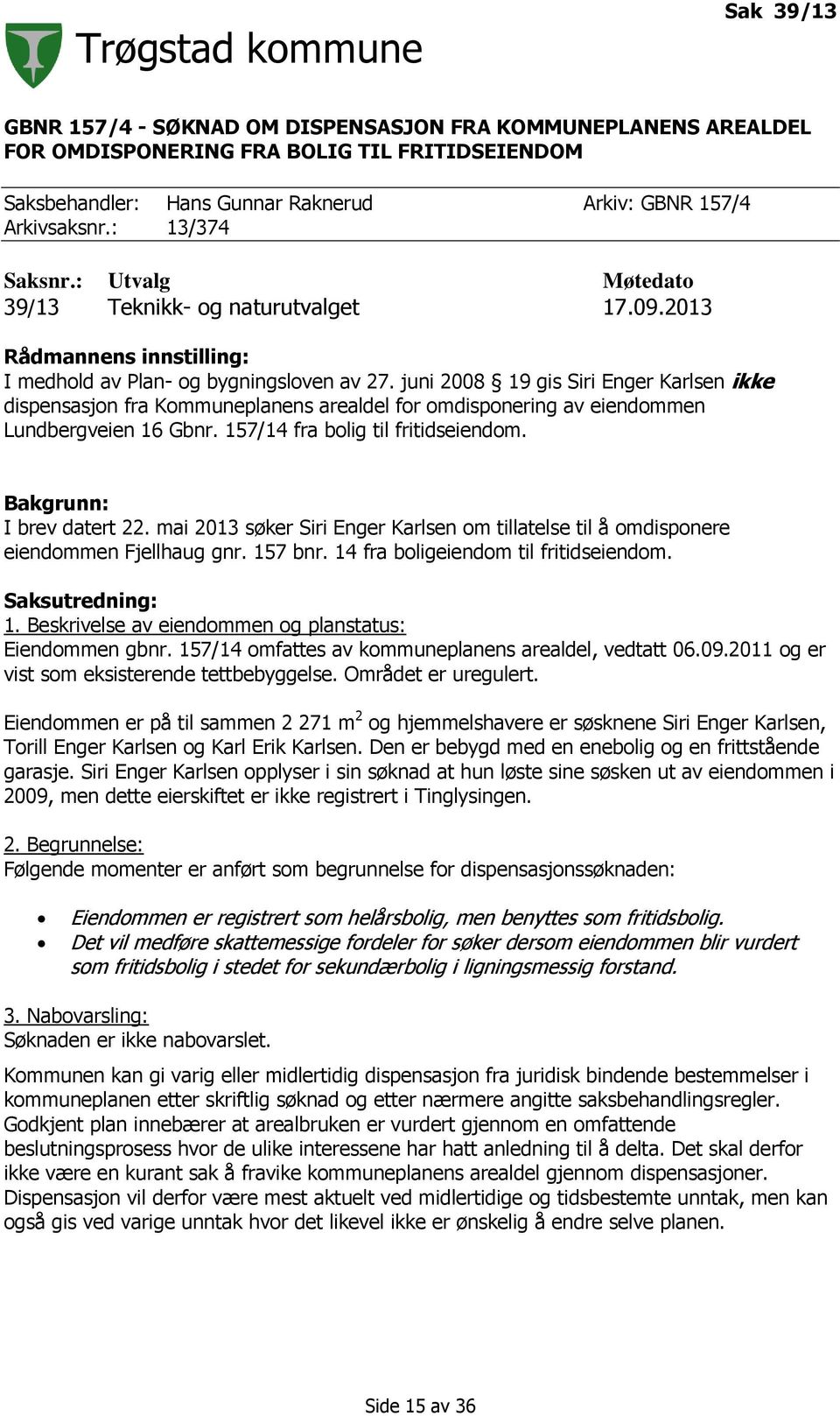juni 2008 19 gis Siri Enger Karlsen ikke dispensasjon fra Kommuneplanens arealdel for omdisponering av eiendommen Lundbergveien 16 Gbnr. 157/14 fra bolig til fritidseiendom.