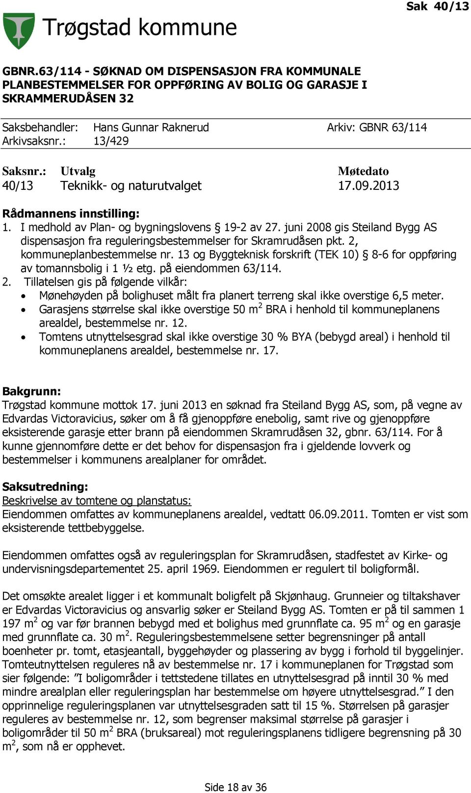 juni 2008 gis Steiland Bygg AS dispensasjon fra reguleringsbestemmelser for Skramrudåsen pkt. 2, kommuneplanbestemmelse nr.