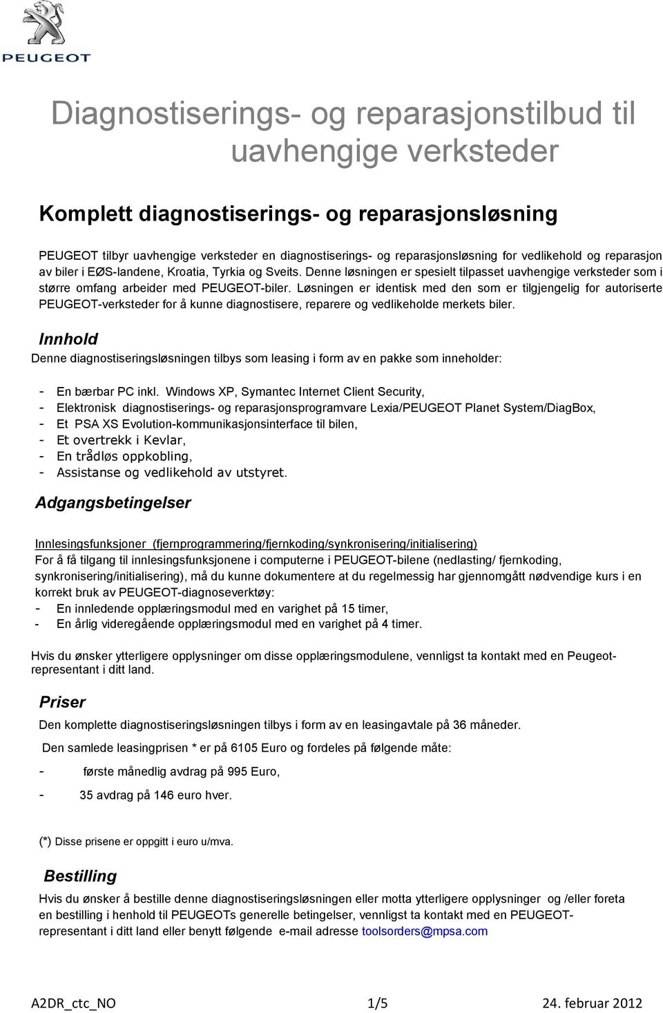 Løsningen er identisk med den som er tilgjengelig for autoriserte PEUGEOT-verksteder for å kunne diagnostisere, reparere og vedlikeholde merkets biler.