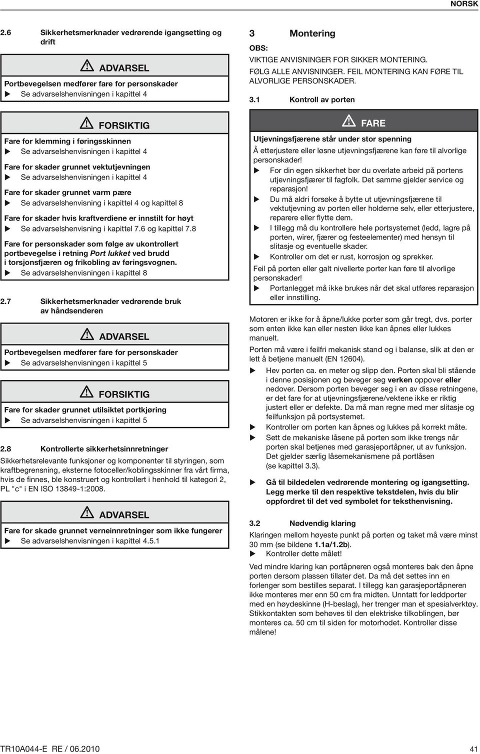 advarselshenvisningen i kapittel 4 Fare for skader grunnet vektutjevningen Se advarselshenvisningen i kapittel 4 Fare for skader grunnet varm pære Se advarselshenvisning i kapittel 4 og kapittel 8